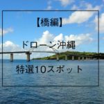 沖縄ドローンが選ぶ、ドローン空撮に最適な橋10選